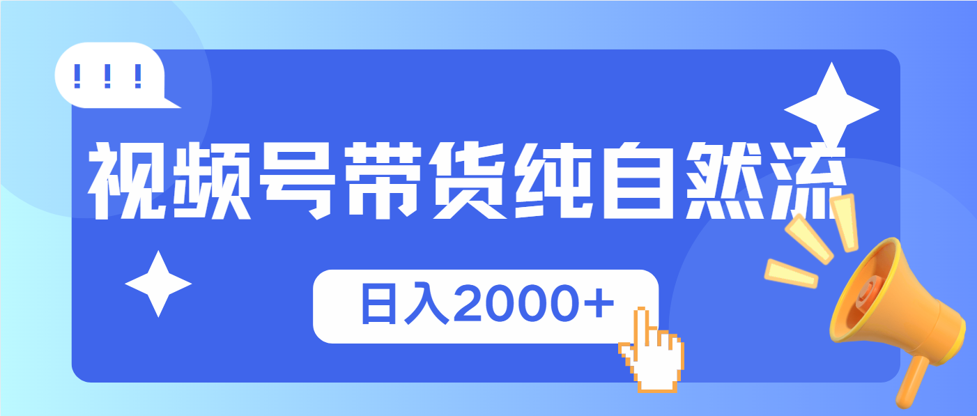 视频号带货，纯自然流，起号简单，爆率高轻松日入2000+-网赚部落