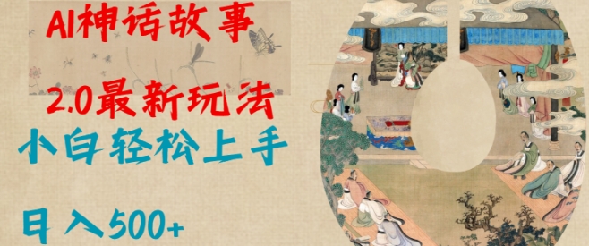 Al神话故事2.0最新玩法，小白轻松上手，日入多张-网赚部落