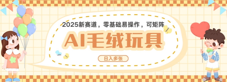 2025AI卡通玩偶赛道，每天五分钟，日入好几张，全程AI操作，可矩阵操作放大收益-网赚部落