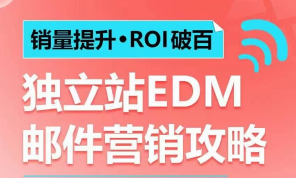 销量提升•ROI破百 独立站EDM邮件营销攻略，如何通过邮件营销每年获得100万美金销售额!-网赚部落