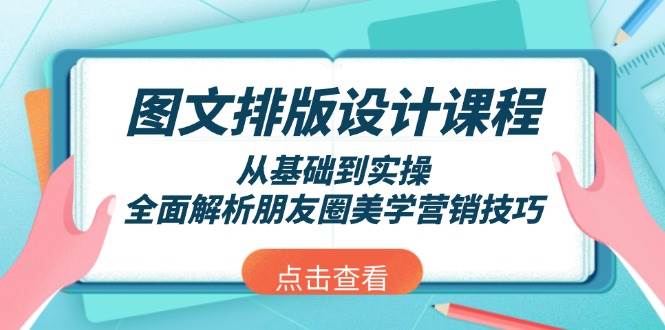 图文排版设计课程，从基础到实操，全面解析朋友圈美学营销技巧-网赚部落