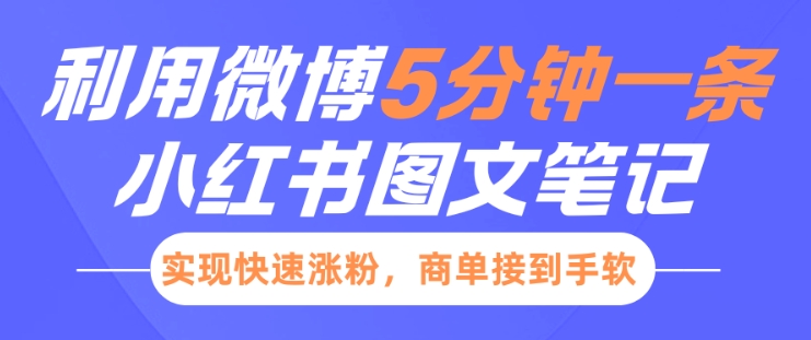 小红书利用微博5分钟一条图文笔记，实现快速涨粉，商单接到手软-网赚部落