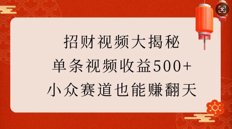 招财视频大揭秘：单条视频收益500+，小众赛道也能挣翻天!-网赚部落