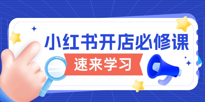 小红书开店必修课，详解开店流程与玩法规则，开启电商变现之旅-网赚部落