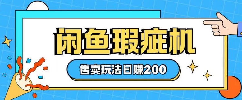 咸鱼瑕疵机售卖玩法0基础也能上手，日入2张-网赚部落