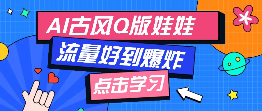 利用AI制做Q版古风娃娃视频，只需三步新手也能做出流量好到爆(附教程+提示...-网赚部落