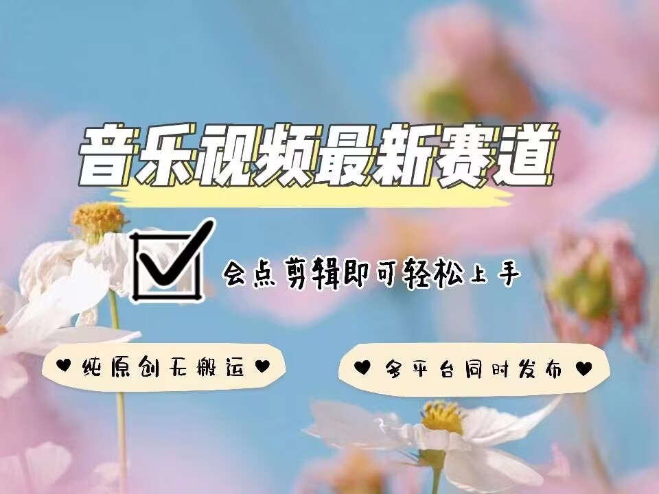 音乐视频赛道最新玩法，纯原创不违规，可所有平台同时发布，会点剪辑即可轻松拿捏-网赚部落
