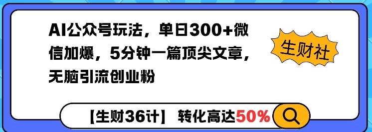AI公众号玩法，单日300+微信加爆，5分钟一篇顶尖文章无脑引流创业粉-网赚部落