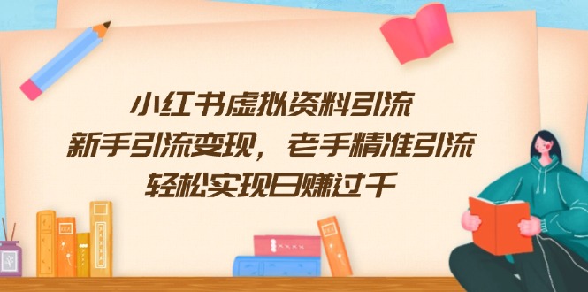 小红书虚拟资料引流，新手引流变现，老手精准引流，轻松实现日赚过千-网赚部落