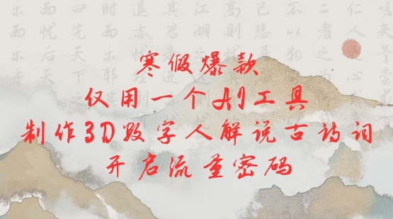 寒假爆款，仅用一个AI工具，制作3D数字人解说古诗词，开启流量密码-网赚部落